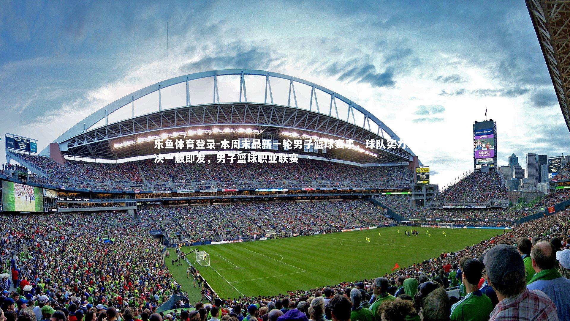 本周末最新一轮男子篮球赛事，球队实力对决一触即发，男子篮球职业联赛