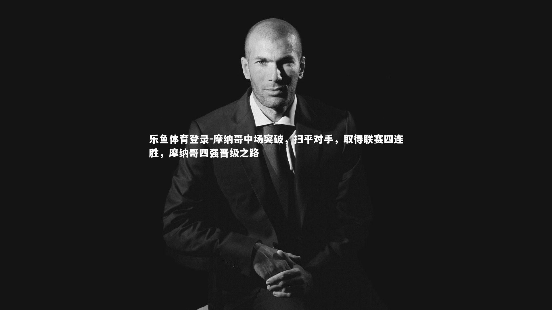 摩纳哥中场突破,扫平对手,取得联赛四连胜,摩纳哥四强晋级之路