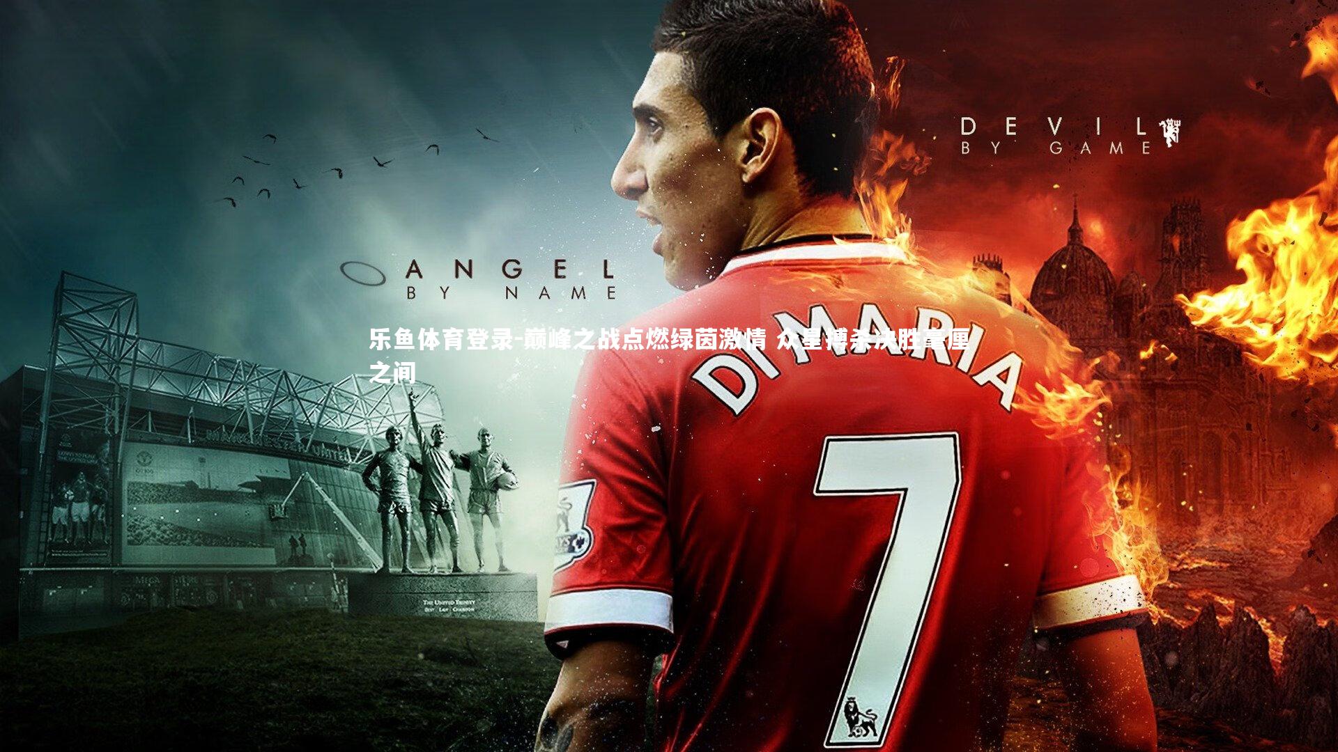 巅峰之战点燃绿茵激情 众星搏杀决胜毫厘之间