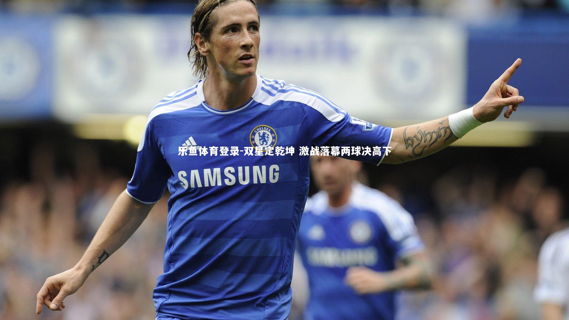 双星定乾坤 激战落幕两球决高下