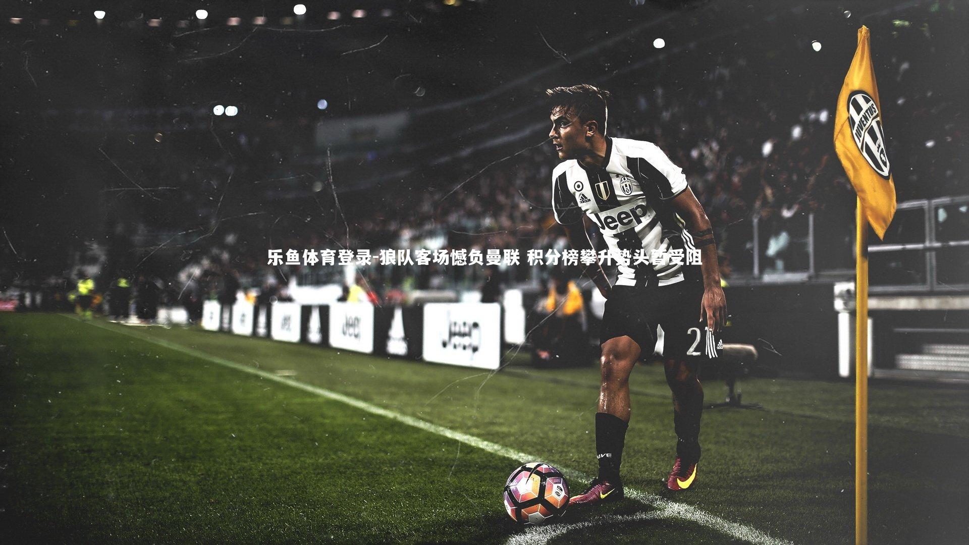 狼队客场憾负曼联 积分榜攀升势头暂受阻