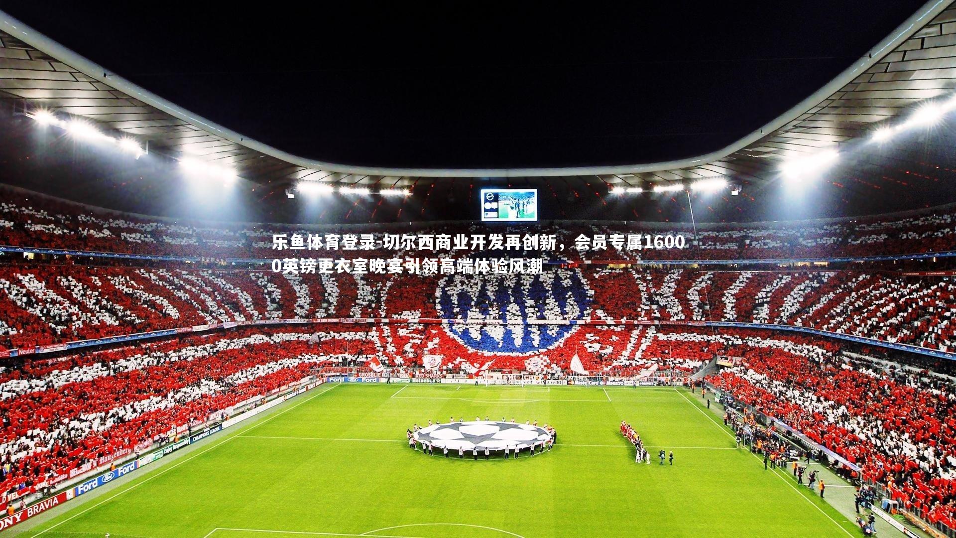 切尔西商业开发再创新，会员专属16000英镑更衣室晚宴引领高端体验风潮