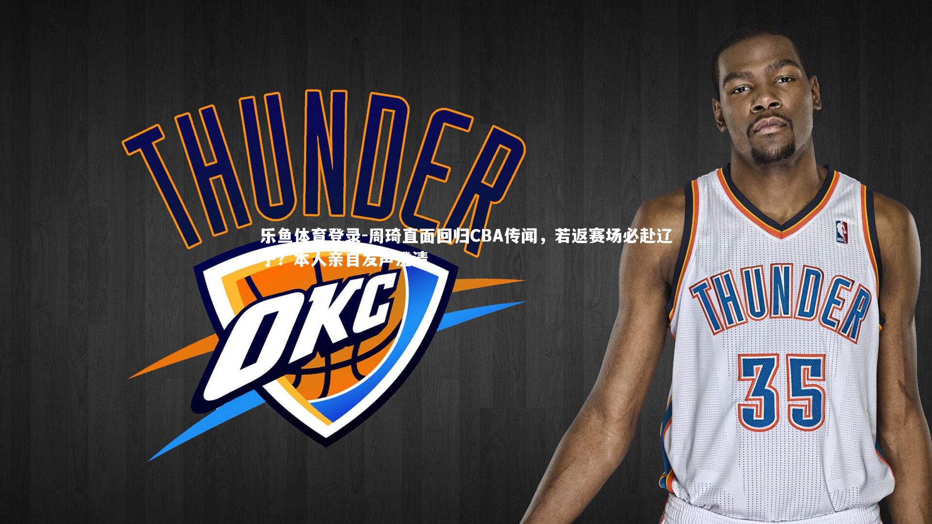 周琦直面回归CBA传闻，若返赛场必赴辽宁？本人亲自发声澄清